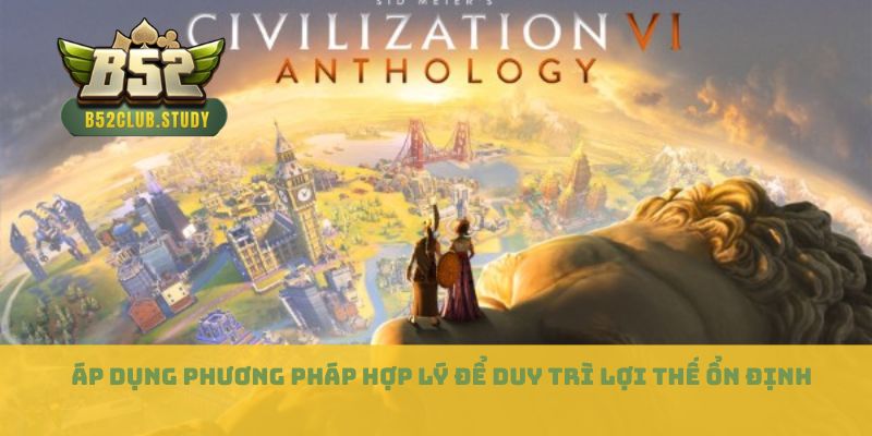 Áp dụng phương pháp hợp lý để duy trì lợi thế ổn định