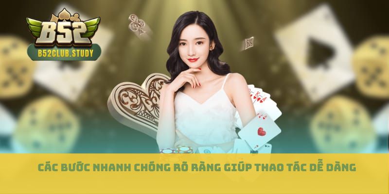 Các bước nhanh chóng rõ ràng giúp thao tác dễ dàng