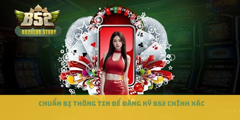 Chuẩn bị thông tin để đăng ký B52 chính xác