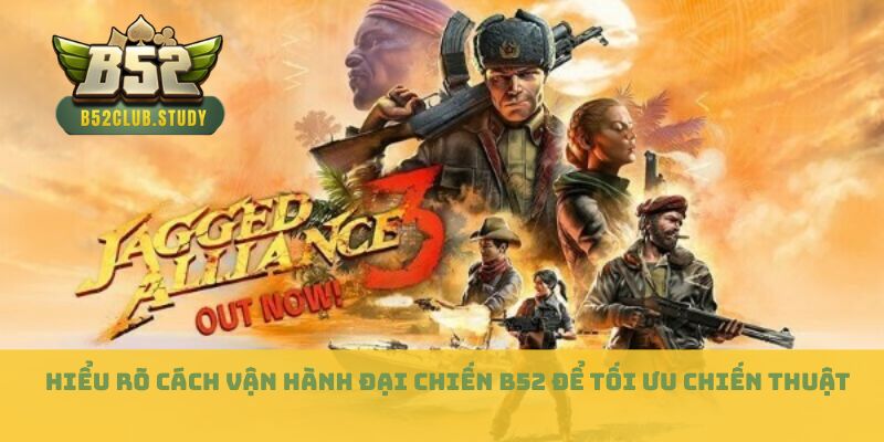 Hiểu rõ cách vận hành đại chiến B52 để tối ưu chiến thuật