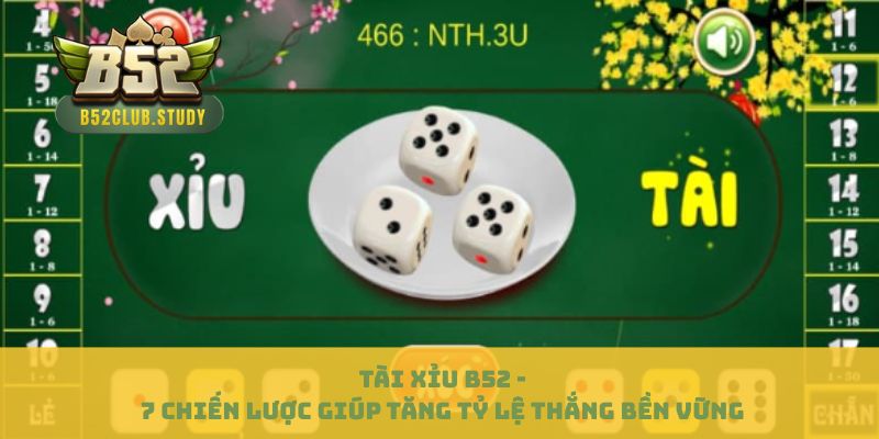 Tài Xỉu B52 - 7 Chiến Lược Giúp Tăng Tỷ Lệ Thắng Bền Vững